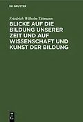 E-Book (pdf) Blicke auf die Bildung unserer Zeit und auf Wissenschaft und Kunst der Bildung von Friedrich Wilhelm Tittmann