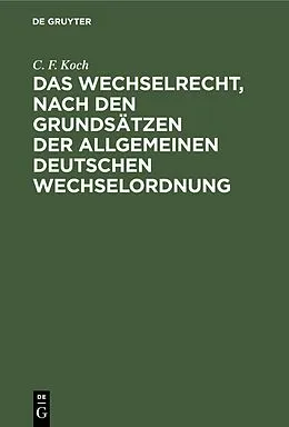 PDF Das Wechselrecht, nach den Grundsätzen der allgemeinen deutschen Wechselordnung von C. F. Koch