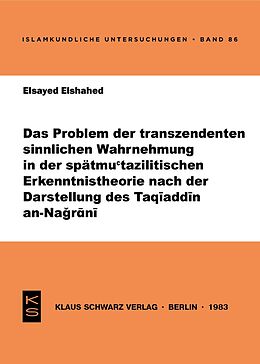 E-Book (pdf) Das Problem der transzendenten sinnlichen Wahrnehmung in der spätmu'tazilitischen Erkenntnistheorie nach der Darstellung des Taqiaddin an-Nagrani von Elsayed Elshahed