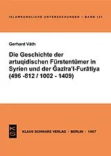 PDF Die Geschichte der artuqidischen Fürstentümer in Syrien und der Gazira 'l-Furatiya (496-812/1002-1409) von Gerhard Väth