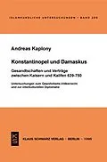 E-Book (pdf) Konstantinopel und Damaskus: Gesandtschaften und Verträge zwischen Kaisern und Kalifen 639-750 von Andreas Kaplony