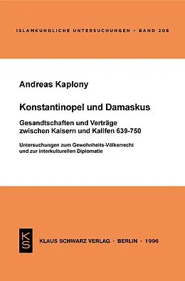 E-Book (pdf) Konstantinopel und Damaskus: Gesandtschaften und Verträge zwischen Kaisern und Kalifen 639-750 von Andreas Kaplony