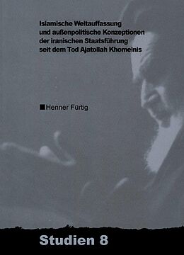 E-Book (pdf) Islamische Weltauffassung und aussenpolitische Konzeptionen der iranischen Staatsführung seit dem Tod Ajatollah Khomeinis von Henner Fürtig