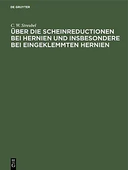 PDF Über die Scheinreductionen bei Hernien und insbesondere bei Eingeklemmten Hernien von C. W. Streubel