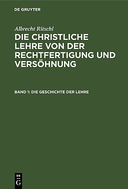 Fester Einband Albrecht Ritschl: Die christliche Lehre von der Rechtfertigung und Versöhnung / Die Geschichte der Lehre von Albrecht Ritschl