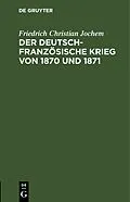 E-Book (pdf) Der deutsch-französische Krieg von 1870 und 1871 von Friedrich Christian Jochem