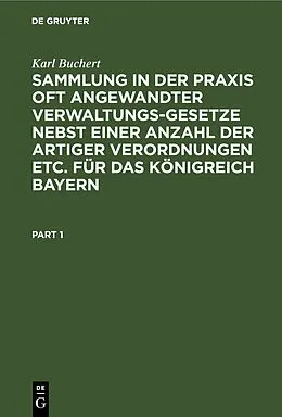 E-Book (pdf) Sammlung in der Praxis oft angewandter Verwaltungs-Gesetze nebst einer Anzahl der artiger Verordnungen etc. für das Königreich Bayern von Karl Buchert