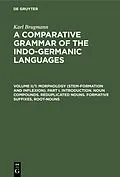 E-Book (pdf) Morphology (Stem-Formation and Inflexion). Part I. Introduction. Noun Compounds. Reduplicated Nouns. Formative Suffixes, Root-Nouns von Karl Brugmann