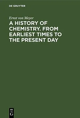 E-Book (pdf) A History of Chemistry. From Earliest Times to the Present Day von Ernst Von Meyer