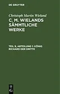 PDF Christoph Martin Wieland: C. M. Wielands Sämmtliche Werke / König Richard der dritte von Christoph Martin Wieland