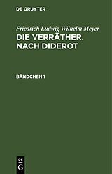 E-Book (pdf) Friedrich Ludwig Wilhelm Meyer: Die Verräther. Nach Diderot / Friedrich Ludwig Wilhelm Meyer: Die Verräther. Nach Diderot. Bändchen 1 von Friedrich Ludwig Wilhelm Meyer