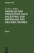 E-Book (pdf) Gemälde der Kreuzzüge nach Palästina zur Befreiung des heiligen Grabes. Band 2 von J. Chr. L. Haken