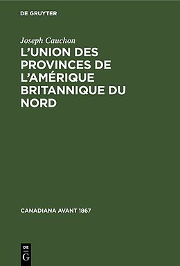 eBook (pdf) Lunion des provinces de lAmérique britannique du nord de Joseph Cauchon