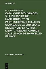 Fester Einband Catalogue d'ouvrages sur l'histoire de l'Amérique, et en particulier sur celle du Canada, de la Louisiane, de l'Acadie, et autres lieux, ci-devant connus sous le nom de Nouvelle-France von 