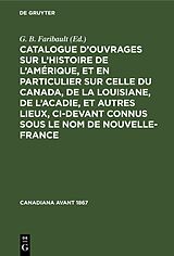 E-Book (pdf) Catalogue douvrages sur lhistoire de lAmérique, et en particulier sur celle du Canada, de la Louisiane, de lAcadie, et autres lieux, ci-devant connus sous le nom de Nouvelle-France von 