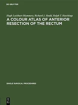 E-Book (pdf) A Colour Atlas of Anterior Resection of the Rectum von Hugh Lockhart-Mummery, Richard J. Heald, Ralph T. Hutchings
