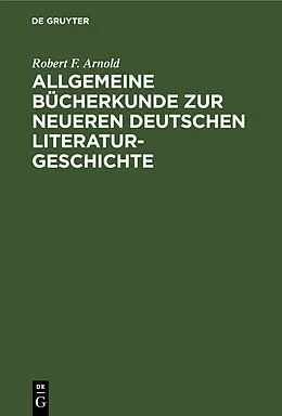 E-Book (pdf) Allgemeine Bücherkunde zur neueren deutschen Literaturgeschichte von Robert F. Arnold