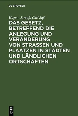 E-Book (pdf) Das Gesetz, betreffend die Anlegung und Veränderung von Straßen und Plaatzen in Städten und ländlichen Ortschaften von Hugo v. Strauß, Carl Saß