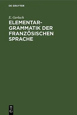 E-Book (pdf) Elementargrammatik der französischen Sprache von E. Gerlach