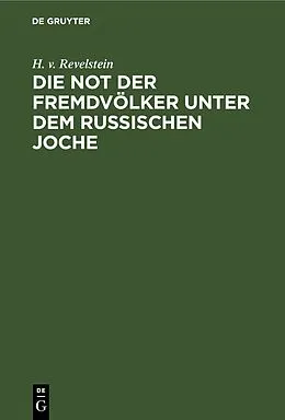 E-Book (pdf) Die Not der Fremdvölker unter dem russischen Joche von H. v. Revelstein