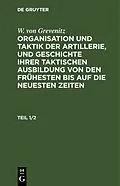 PDF Organisation und Taktik der Artillerie, und Geschichte ihrer taktischen Ausbildung von den frühesten bis auf die neuesten Zeiten. Teil 1/2 von W. von Grevenitz