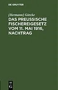 E-Book (pdf) Das Preußische Fischereigesetz vom 11. Mai 1916, Nachtrag von [Hermann] Görcke