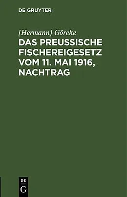 E-Book (pdf) Das Preußische Fischereigesetz vom 11. Mai 1916, Nachtrag von [Hermann] Görcke