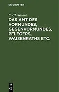 E-Book (pdf) Das Amt des Vormundes, Gegenvormundes, Pflegers, Waisenraths etc. von E. Christiani