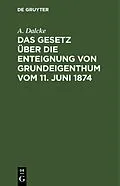E-Book (pdf) Das Gesetz über die Enteignung von Grundeigenthum vom 11. Juni 1874 von A. Dalcke