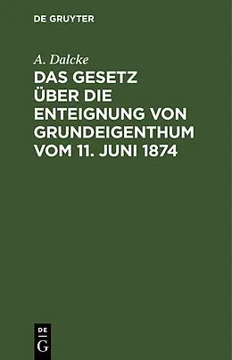 E-Book (pdf) Das Gesetz über die Enteignung von Grundeigenthum vom 11. Juni 1874 von A. Dalcke