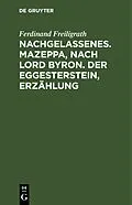 E-Book (pdf) Nachgelassenes. Mazeppa, nach Lord Byron. Der Eggesterstein, Erzählung von Ferdinand Freiligrath