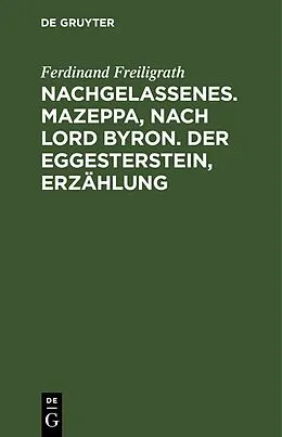 E-Book (pdf) Nachgelassenes. Mazeppa, nach Lord Byron. Der Eggesterstein, Erzählung von Ferdinand Freiligrath