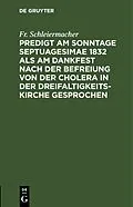 E-Book (pdf) Predigt am Sonntage Septuagesimae 1832 als am Dankfest nach der Befreiung von der Cholera in der Dreifaltigkeitskirche gesprochen von Fr. Schleiermacher