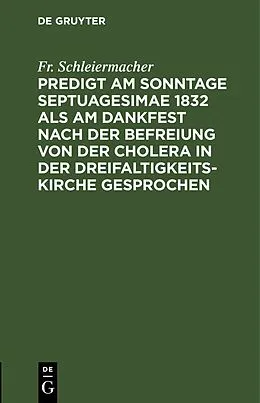 E-Book (pdf) Predigt am Sonntage Septuagesimae 1832 als am Dankfest nach der Befreiung von der Cholera in der Dreifaltigkeitskirche gesprochen von Fr. Schleiermacher