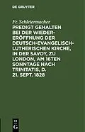 E-Book (pdf) Predigt gehalten bei der Wieder-Eröffnung der Deutsch-Evangelisch-Lutherischen Kirche, in der Savoy, zu London, am 16ten Sonntage nach Trinitatis, d. 21. Sept. 1828 von Fr. Schleiermacher