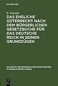 E-Book (pdf) Das eheliche Güterrecht nach dem Bürgerlichen Gesetzbuche für das Deutsche Reich in seinen Grundzügen von R. Schröder