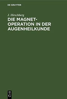 E-Book (pdf) Die Magnet-Operation in der Augenheilkunde von J. Hirschberg