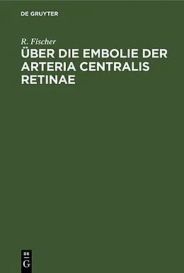 E-Book (pdf) Über die Embolie der Arteria centralis retinae von R. Fischer