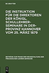 E-Book (pdf) Die Instruktion für die Direktoren der Königl. Schullehrer-Seminare in der- Provinz Hannover vom 25. März 1879 von 