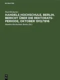 E-Book (pdf) Handels Hochschule, Berlin. Bericht über die Rektorats-Periode, Oktober 1913/1916 von Paul Eltzbacher