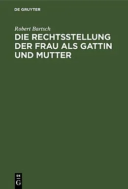 E-Book (pdf) Die Rechtsstellung der Frau als Gattin und Mutter von Robert Bartsch