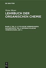E-Book (pdf) Victor Meyer: Lehrbuch der organischen Chemie / Cyclische Verbindungen. Naturstoffe, Teil 3: Heterocyclische Verbindungen, Abt. 2 von Victor Meyer