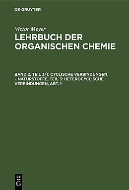 E-Book (pdf) Victor Meyer: Lehrbuch der organischen Chemie / Cyclische Verbindungen.  Naturstoffe, Teil 3: Heterocyclische Verbindungen, Abt. 1 von Victor Meyer