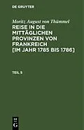 E-Book (pdf) Reise in die mittäglichen Provinzen von Frankreich [im Jahr 1785 bis 1786]. Teil 5 von Moritz August von Thümmel