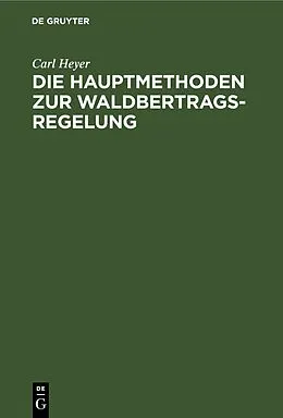 E-Book (pdf) Die Hauptmethoden zur Waldbertrags-Regelung von Carl Heyer