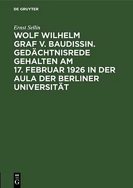 E-Book (pdf) Wolf Wilhelm Graf v. Baudissin. Gedächtnisrede gehalten Am 17. Februar 1926 in der Aula der Berliner Universität von Ernst Sellin