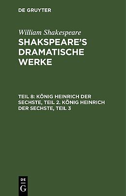E-Book (pdf) William Shakespeare: Shakspeares dramatische Werke / König Heinrich der Sechste, Teil 2. König Heinrich der Sechste, Teil 3 von William Shakespeare