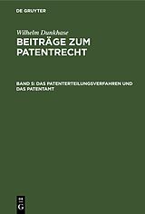 E-Book (pdf) Wilhelm Dunkhase: Beiträge zum Patentrecht / Das Patenterteilungsverfahren und das Patentamt von Wilhelm Dunkhase
