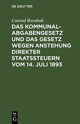 E-Book (pdf) Das Kommunalabgabengesetz und das Gesetz wegen Anstehung direkter Staatssteuern vom 14. Juli 1893 von Conrad Bornhak