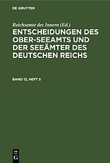 E-Book (pdf) Entscheidungen des Ober-Seeamts und der Seeämter des Deutschen Reichs / Entscheidungen des Ober-Seeamts und der Seeämter des Deutschen Reichs. Band 12, Heft 5 von 
